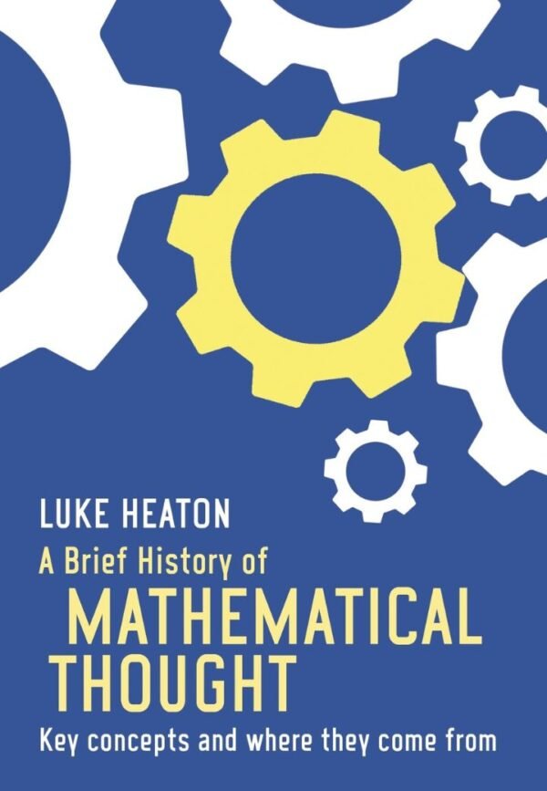 A Brief History of Mathematical Thought: Key concepts and where they come from