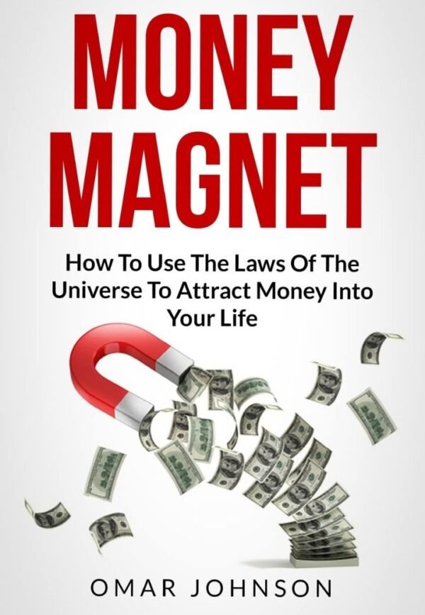 Money Magnet:How To Use The Laws Of The Universe To Attract Money Into Your Life