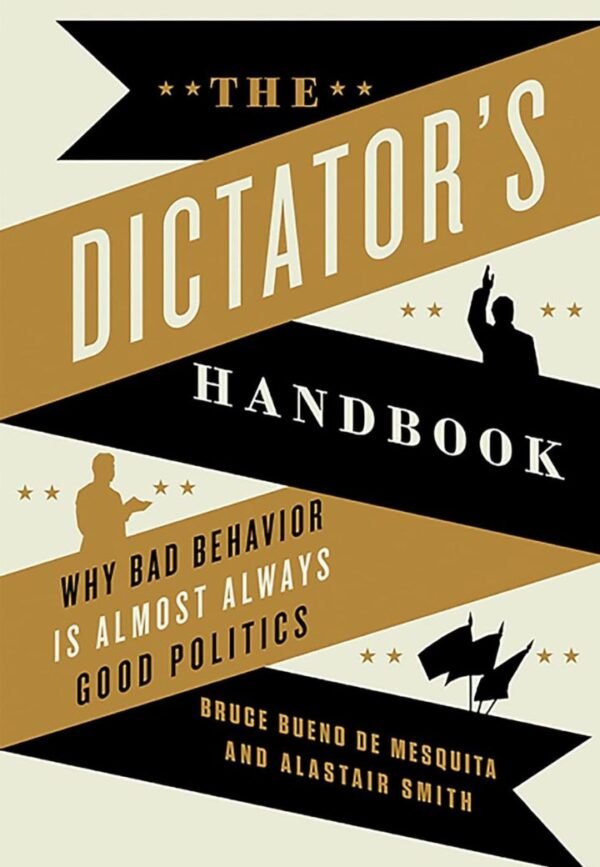 The Dictator's Handbook: Why Bad Behavior is Almost Always Good Politics