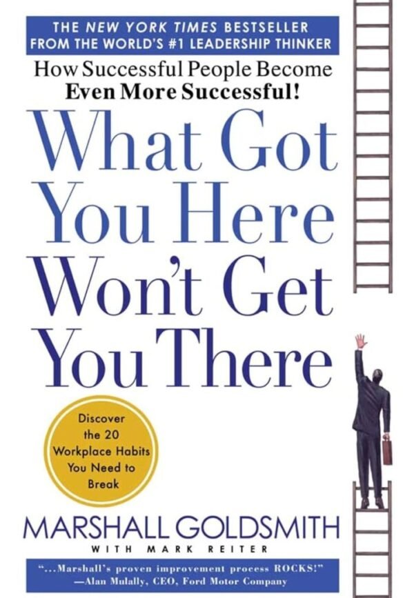 What Got You Here Won't Get You There: How Successful People Become Even More Successful